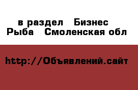  в раздел : Бизнес » Рыба . Смоленская обл.